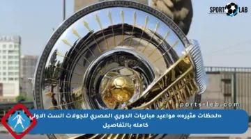 «لحظات مثيرة» مواعيد مباريات الدوري المصري للجولات الست الأولى كاملة بالتفاصيل